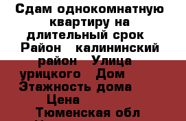 Сдам однокомнатную квартиру на длительный срок › Район ­ калининский район › Улица ­ урицкого › Дом ­ 18 › Этажность дома ­ 9 › Цена ­ 13 000 - Тюменская обл. Недвижимость » Квартиры аренда   